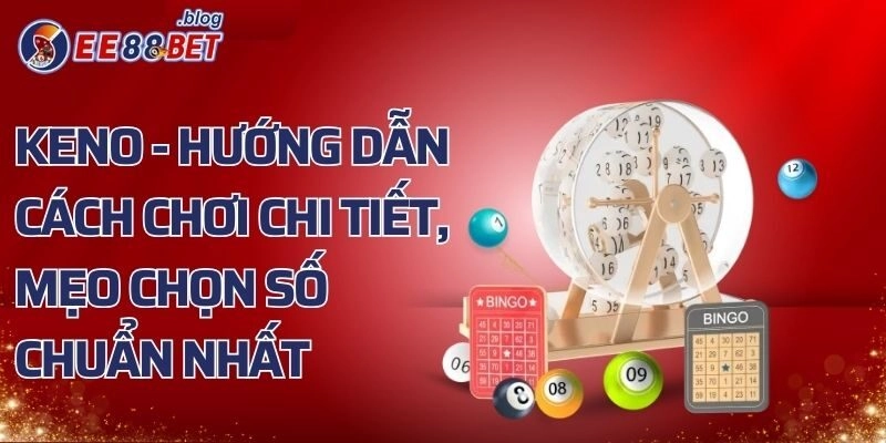 Keno – Hướng Dẫn Cách Chơi Và Mẹo Chọn Số Chuẩn Nhất
